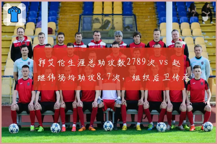 郭艾伦生涯总助攻数2789次 vs 赵继伟场均助攻8.7次，组织后卫传承对比